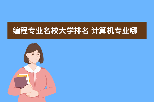 编程专业名校大学排名 计算机专业哪个大学最好